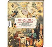 Die Bibliothek des Wahnsinns: Seltsame Bücher, skurrile Manuskripte und andere literarische Kuriositäten