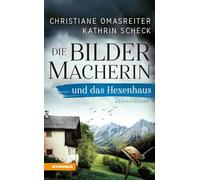 Die Bildermacherin und das Hexenhaus: Kriminalroman aus den Alpen