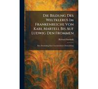 Die Bildung Des Weltklerus Im Frankenreiche Von Karl Martell uf Ludwig Den Frommen: Eine Darstellung Ihrer Geschichtlichen Entwicklung