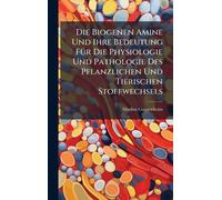 Die Biogenen Amine Und Ihre Bedeutung FÃ1/4r Die Physiologie Und Pathologie Des Pflanzlichen Und Tierischen Stoffwechsels