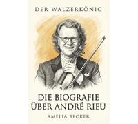 Die Biografie über André Rieu: Der Walzerkönig