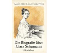 Die Biografie über Clara Schumann: Talent, Pflicht, Selbstbehauptung