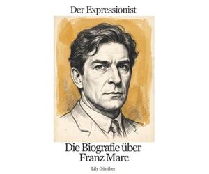 Die Biografie über Franz Marc: Der Expressionist