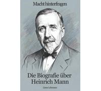 Die Biografie über Heinrich Mann: Macht hinterfragen