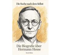 Die Biografie über Hermann Hesse: Die Suche nach dem Selbst