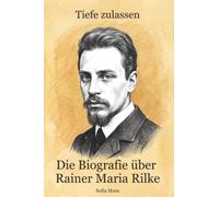 Die Biografie über Rainer Maria Rilke: Tiefe zulassen