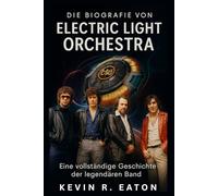 Die Biografie von Electric Light Orchestra: Eine vollständige Geschichte der legendären Band