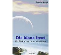 Die blaue Insel: Ein Blick in das Leben im Jenseits. Mit der Titanic in die Ewigkeit. Eine Beschreibung des Überganges jäh aus dem Leben gerissener Menschen