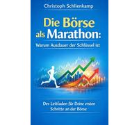 Die Börse als Marathon: Warum Ausdauer der Schlüssel ist: Der Leitfaden für Deine ersten Schritte an der Börse