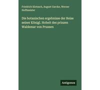 Die botanischen ergebnisse der Reise seiner Königl. Hoheit des prinzen Waldemar von Prussen