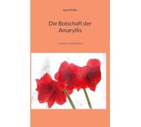 Die Botschaft der Amaryllis: Gedichte und Gedanken