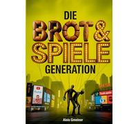 Die Brot & Spiele Generation: Wie eine Generation sich füttern, lenken und entmündigen lässt