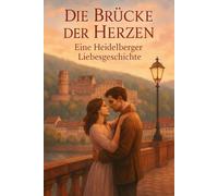 Die Brücke der Herzen: Eine Heidelberger Liebesgeschichte