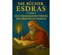 DIE BÜCHER ESDRAS 1 UND 2: DIE VERBORGENEN WORTE DES PROPHETEN ESDRAS