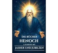 DIE BÜCHER HENOCH I, II UND III MIT JASHER UND JUBILÄEN: Alte apokryphe Schriften über die Wächter, die Nephilim und die verborgenen Geheimnisse des Himmels und der Erde (German Edition)