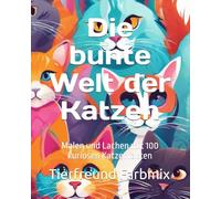 Die bunte Welt der Katzen: Malen und Lachen mit 100 kuriosen Katzenfakten