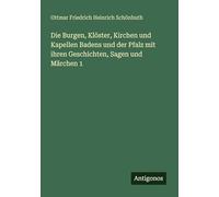 Die Burgen, Klöster, Kirchen und Kapellen Badens und der Pfalz mit ihren Geschichten, Sagen und Märchen 1