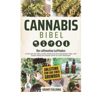 Die Cannabis-Bibel: Der ultimative Leitfaden für den Start, den Anbau und die schnelle Ernte Ihres hochwertigen Indoor- oder Outdoor-Anbaus mit einfachen Schritt-für-Schritt-Anleitungen