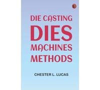 Die Casting: Dies--Machines--Methods