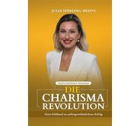 Die Charisma- Revolution: Dein Schlüssel zu außergewöhnlichem Erfolg