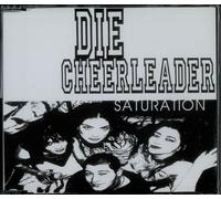 Die Cheerleader - Saturation / Christ With Teeth / Act Like A Dumbshit And