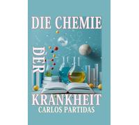 DIE CHEMIE DER KRANKHEIT: KRANKHEITEN BEEINTRÄCHTIGEN DEN KÖRPER
