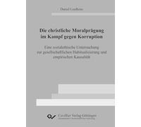 Die christliche Moralprägung im Kampf gegen Korruption. Eine sozialethische Untersuchung zur gesellschaftlichen Habitualisierung und empirischen Kausalität