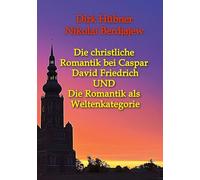 Die christliche Romantik bei Caspar David Friedrich UND Die Romantik als Weltenkategorie