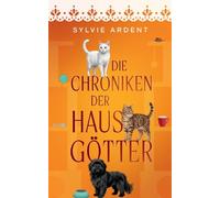 Die Chroniken der Hausgötter: Geschichten aus einem Haushalt mit Herz, Fell und Chaos