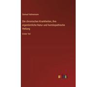 Die chronischen Krankheiten, ihre eigentümliche Natur und homöopathische Heilung: Erster Teil