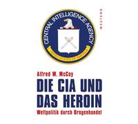 Die CIA und das Heroin: Weltpolitik durch Drogenhandel