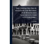 Die Civitas Dei Des H. Augustin, Ein Beitrag Zur Römischen Geschichte Und Götterlehre...