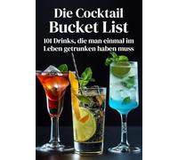 Die Cocktail-Bucket-List 101 Drinks, die man einmal im Leben getrunken haben muss: Von Klassikern bis Trends - Mit und ohne Alkohol, leicht gemixt, unvergesslich im Geschmack.