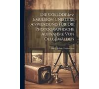 Die collodium-emulsion und ihre anwendung für die photographische a (Tascabile)
