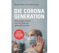 Die Corona-Generation: Wie unsere Kinder um ihre Zukunft gebracht wurden. Von Schulschließungen, Lockdowns, überzogenen Maßnahmen und warum sich die Politik den Folgen verweigert.