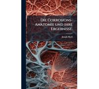 Die Corrosions-Anatomie und ihre Ergebnisse.
