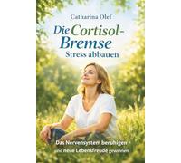 Die Cortisol-Bremse - Stress abbauen - Das Nervensystem beruhigen und neue Lebensfreude gewinnen