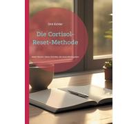 Die Cortisol-Reset-Methode: Sieben Wochen. Sieben Techniken. Ein neues Nervensystem.
