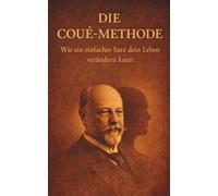 Die Coué-Methode: Wie ein einfacher Satz dein Leben verändern kann - Mentale Blockaden in Gesundheit, Geld und Beziehungen lösen