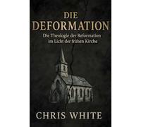 Die Deformation: Die Theologie der Reformation im Licht der frühen Kirche