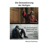 Die Demaskierung der Heiligen-Die verschwiegene Geschichte von Desmond Tutus nicht anerkanntem Enkel