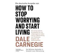 Die deutsche Ausgabe von How to Stop Worrying and Start Living: Die einzig wahren Grundsätze für ein unbesorgteres Leben und zur Überwindung von Problemen, Ängsten und Selbstzweifeln