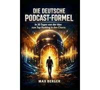Die deutsche podcast-formel: In 30 Tagen von der Idee zum Top-Ranking in den Charts