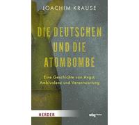 Die Deutschen und die Atombombe: Eine Geschichte von Angst, Ambivalenz und Verantwortung