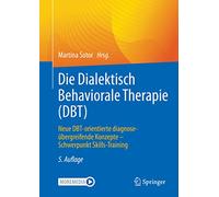 Die Dialektisch Behaviorale Therapie in Theorie Und Praxis: Neue Dbt-orientierte Diagnoseübergreifende Konzepte - Schwerpunkt Skills-training