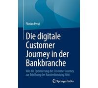 Die Digitale Customer Journey in Der Bankbranche: Wie Die Optimierung Der Customer Journey Zur Erhöhung Der Kundenbindung Führt: Wie Die Optimierung ... Erhöhung Der Kundenbindung Führt