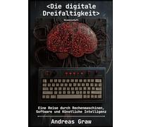 Die digitale Dreifaltigkeit: Eine Reise durch Rechenmaschinen, Software und Künstliche Intelligenz