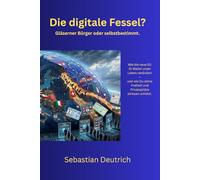 Die digitale Fessel?: Gläserner Bürger oder selbstbestimmt: Wie die neue EU ID Wallet unser Leben verändert - und wie du Freiheit und Privatsphäre wirksam schützt.