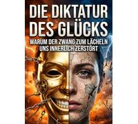 Die Diktatur des Glücks: Warum der Zwang zum Lächeln uns innerlich zerstört
