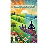 Die Dopamin-Diät: Entgifte dein Gehirn, finde Fokus und Balance in 7 Tagen! Ein Ratgeber mit praktischen Übungen und inspirierenden Erfolgsgeschichten für ein bewussteres und erfolgreicheres Leben.